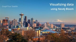 1
GraphTour Seattle
Visualizing data
using Neo4j Bloom
 