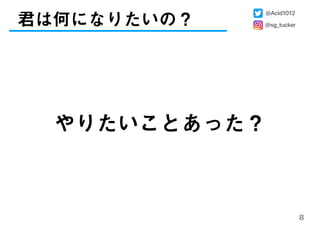 君は何になりたいの？
8
やりたいことあった？
@Acid1012
@sg_tucker
 