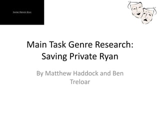 Main Task Genre Research:
Saving Private Ryan
By Matthew Haddock and Ben
Treloar
 