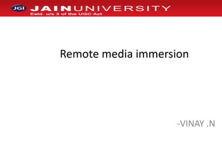                          Remote media immersion ,[object Object],[object Object]