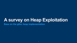 A survey on Heap Exploitation
Base on the glibc heap implementation
1
 