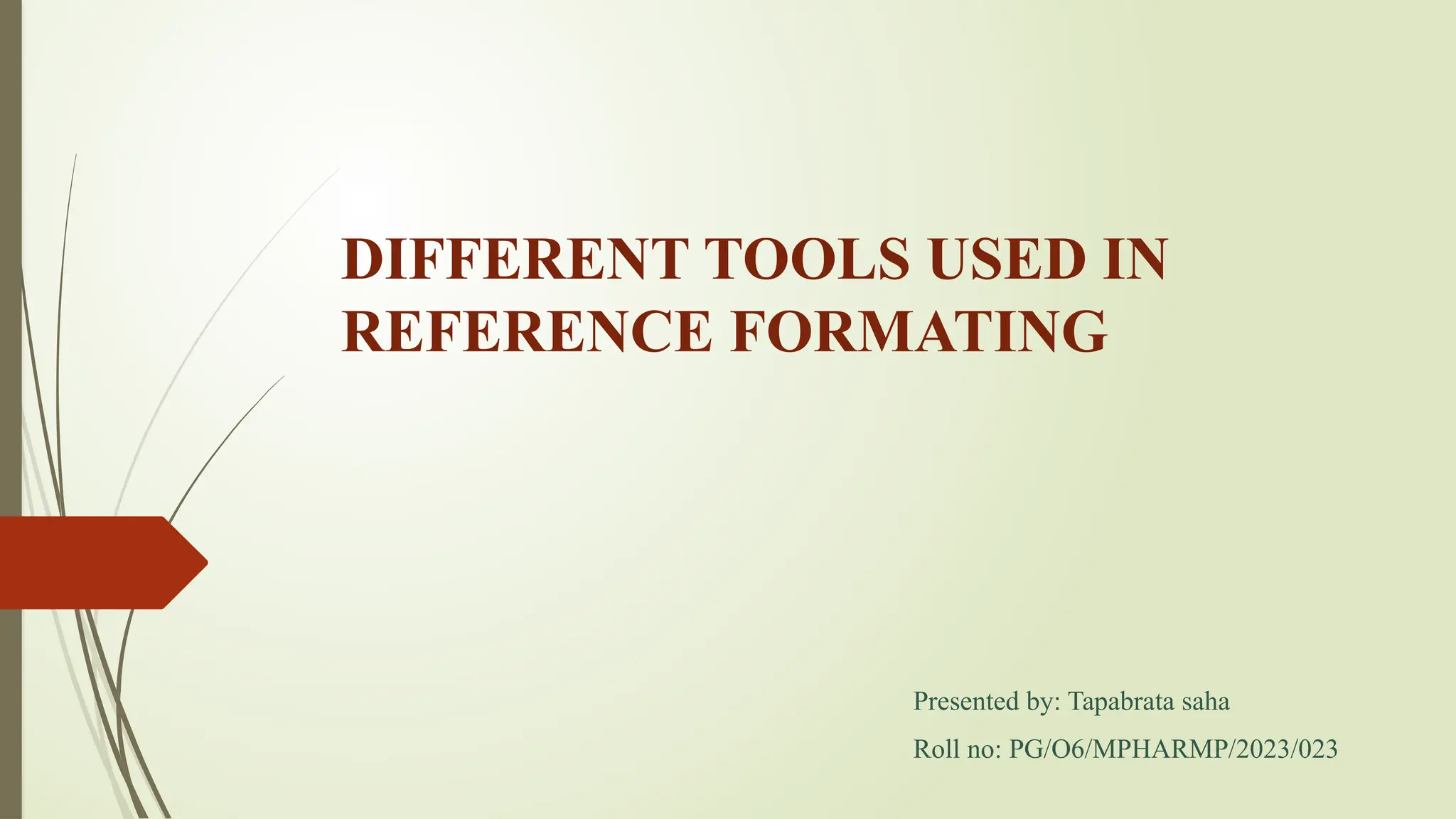 DIFFERENT TOOLS USED IN
REFERENCE FORMATING
Presented by: Tapabrata saha
Roll no: PG/O6/MPHARMP/2023/023
 