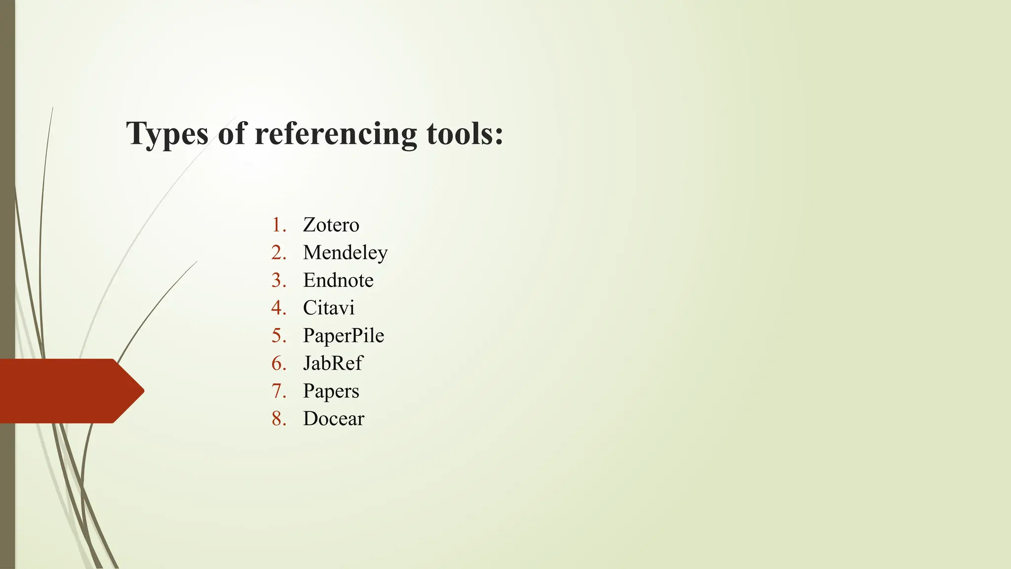 Types of referencing tools:
1. Zotero
2. Mendeley
3. Endnote
4. Citavi
5. PaperPile
6. JabRef
7. Papers
8. Docear
 