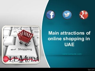Main attractions of
online shopping in
UAE
www.Lemuda.com

 
