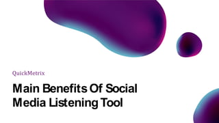 Main BenefitsOf Social
Media ListeningTool
QuickMetrix
 