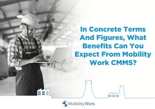 In Concrete Terms
And Figures, What
Beneﬁts Can You
Expect From Mobility
Work CMMS?
 