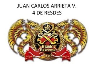 JUAN CARLOS ARRIETA V.
     4 DE RESDES
 