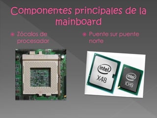  Zócalos de
procesador
 Puente sur puente
norte
 