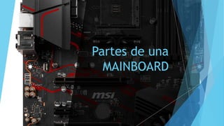 Partes de una
MAINBOARD
 