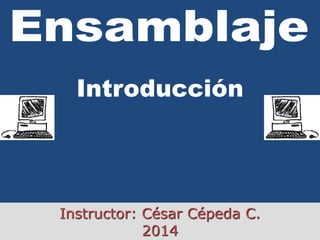 Introducción 
Instructor: César Cépeda C. 
2014 
 
