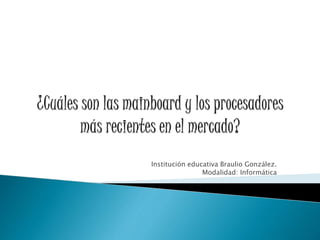 Institución educativa Braulio González. 
Modalidad: Informática 
 