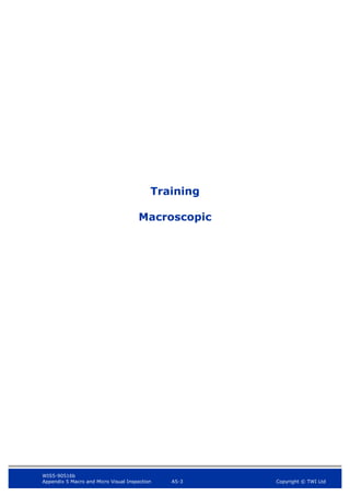 WIS5-90516b
Appendix 5 Macro and Micro Visual Inspection A5-3 Copyright © TWI Ltd
Training
Macroscopic
 