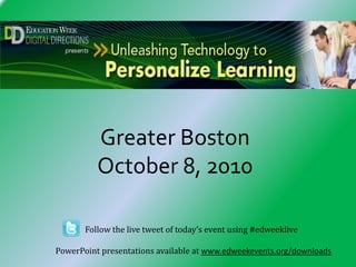 Greater BostonOctober 8, 2010 Follow the live tweet of today’s event using #edweeklivePowerPoint presentations available at www.edweekevents.org/downloads 