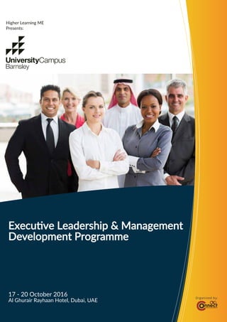 Executive Leadership & Management
Development Programme
Al Ghurair Rayhaan Hotel, Dubai, UAE
17 - 20 October 2016 Organized by:
Higher Learning ME
Presents:
 