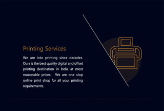 Printing Services
We are into printing since decades.
Ours is the best quality digital and offset
printing destination in India at most
reasonable prices. We are one stop
online print shop for all your printing
requirements.
 