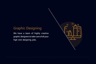 We have a team of highly creative
graphic designers to take care of all your
high end designing jobs.
Graphic Designing
 