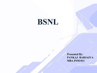 BSNL

Presented By:
PANKAJ BARSAIYA
MBA PSM-011

 
