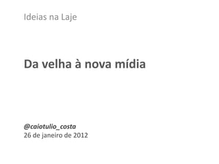Ideias na Laje



Da velha à nova mídia



@caiotulio_costa
26 de janeiro de 2012
 
