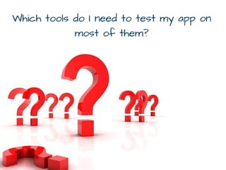 Which tools do I need to test my app on
most of them?
 