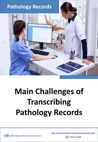 https://www.medicaltranscriptionservicecompany.com/
1-800 670 2809
Main Challenges of
Transcribing
Pathology Records
Pathology Records
 