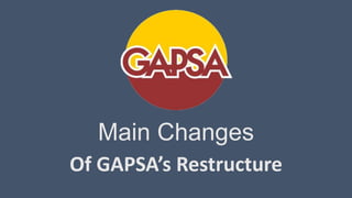 Main Changes
Of GAPSA’s Restructure
 