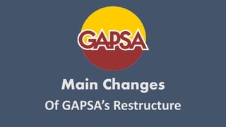 Main Changes
Of GAPSA’s Restructure
 