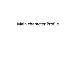 Main character Profile
 