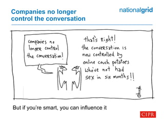 Companies no longer
control the conversation
But if you’re smart, you can influence it
 