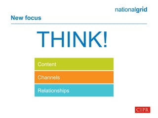 New focus
THINK!
Content
Channels
Relationships
 
