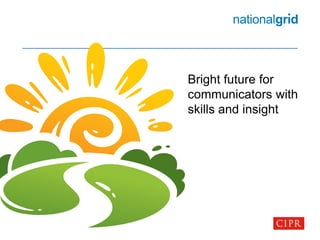 Bright future for
communicators with
skills and insight
 