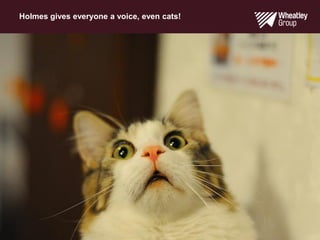 Holmes gives everyone a voice, even cats!
 