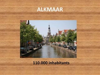 ALKMAAR
110.000 inhabitants