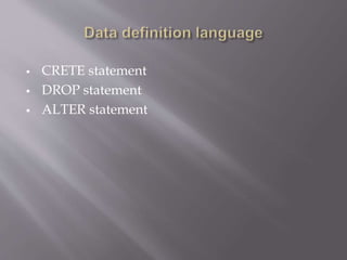  CRETE statement
 DROP statement
 ALTER statement
 