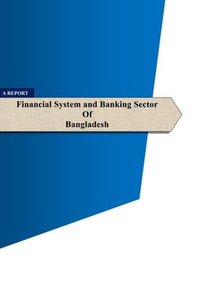 Financial System and Banking Sector
Of
Bangladesh
A REPORT
ON
 