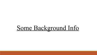 Some Background Info
 