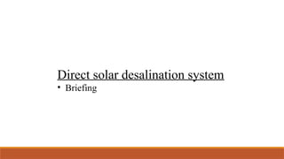 Direct solar desalination system
• Briefing
 