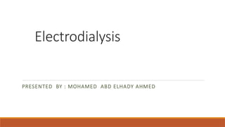 Electrodialysis
PRESENTED BY : MOHAMED ABD ELHADY AHMED
 