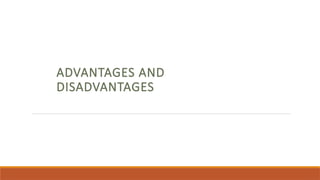 ADVANTAGES AND
DISADVANTAGES
 