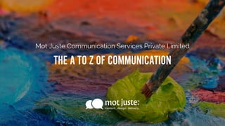 Mot Juste Communication Services Private Limited
THE A TO Z OF COMMUNICATION
 