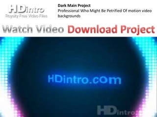 Dark Main Project
Professional Who Might Be Petrified Of motion video
backgrounds
 