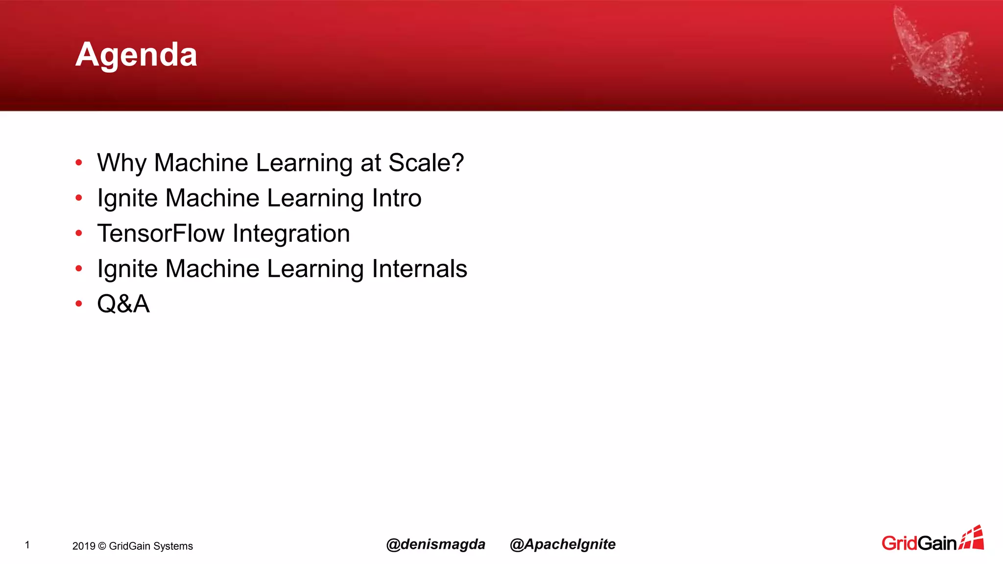 2019 © GridGain Systems @denismagda @ApacheIgnite Agenda 1 • Why Machine Learning at Scale? • Ignite Machine Learning Intro • TensorFlow Integration • Ignite Machine Learning Internals • Q&A 