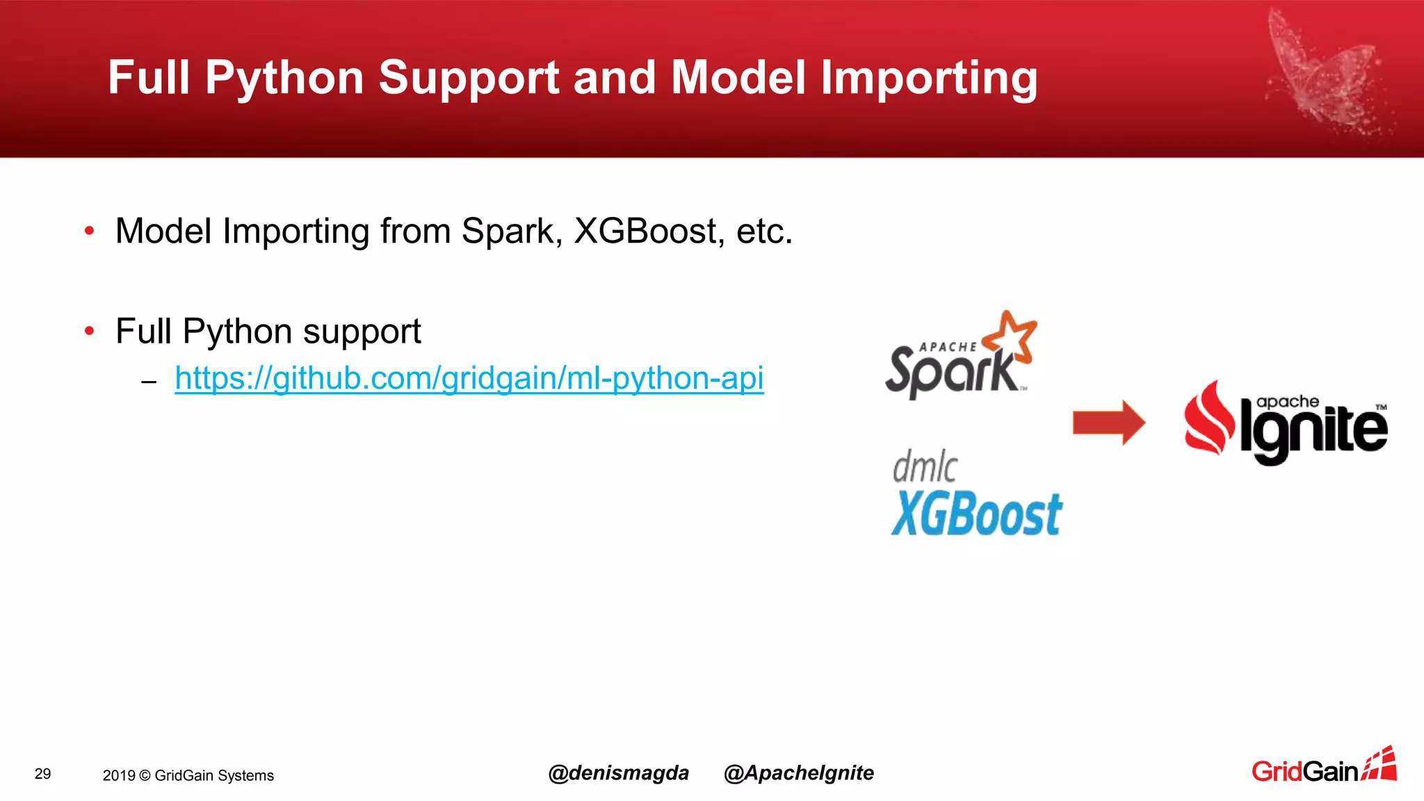 2019 © GridGain Systems @denismagda @ApacheIgnite Full Python Support and Model Importing 29 • Model Importing from Spark, XGBoost, etc. • Full Python support – https://github.com/gridgain/ml-python-api 