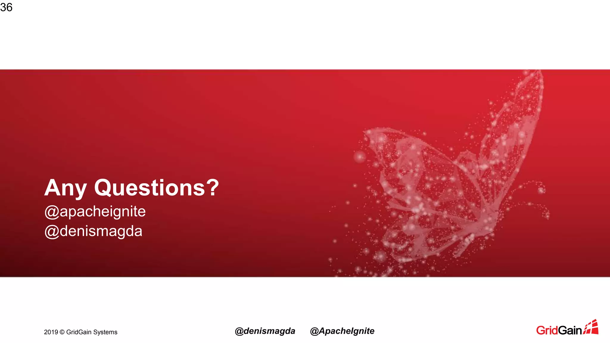 2019 © GridGain Systems @denismagda @ApacheIgnite 36 Any Questions? @apacheignite @denismagda 