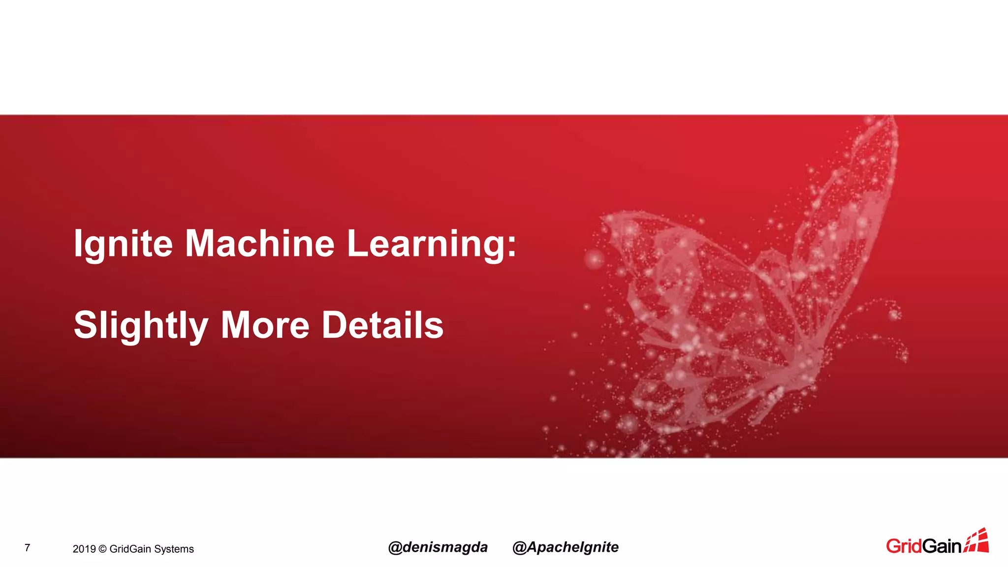 2019 © GridGain Systems @denismagda @ApacheIgnite7 Ignite Machine Learning: Slightly More Details 