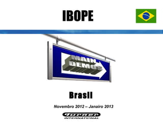 IBOPE




       Brasil
Novembro 2012 – Janairo 2013
 