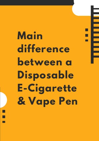 Main
difference
between a
Disposable
E-Cigarette
& Vape Pen
 
