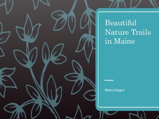 Beautiful
Nature Trails
in Maine
Mary Gregor
 