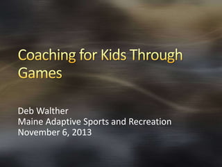 Deb Walther
Maine Adaptive Sports and Recreation
November 6, 2013

 