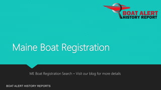 Maine Boat Registration
BOAT ALERT HISTORY REPORTS
ME Boat Registration Search – Visit our blog for more details
 
