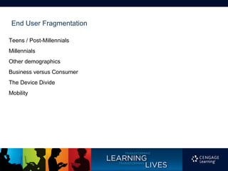 End User Fragmentation

Teens / Post-Millennials
Millennials
Other demographics
Business versus Consumer
The Device Divide
Mobility
 